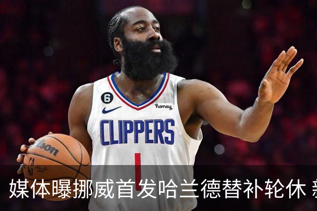 媒体曝挪威首发哈兰德替补轮休 新双骄大战无缘上演？