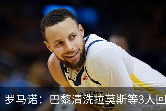 罗马诺：巴黎清洗拉莫斯等3人回笼资金，还在秘密引进一名中后卫