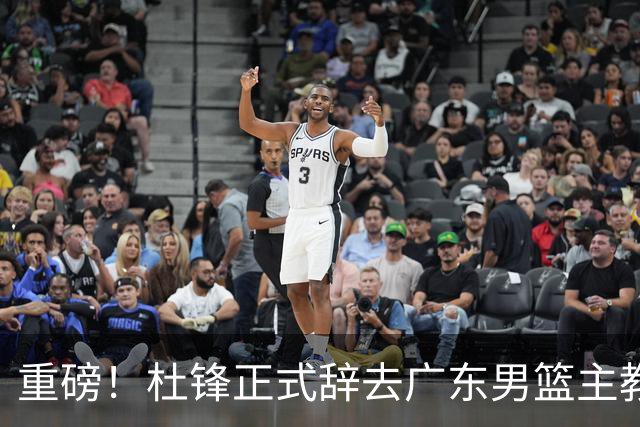 重磅！杜锋正式辞去广东男篮主教练职务，外教接任成为热点话题